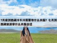 7月底到西藏冷不冷需要带什么衣服？七月到西藏旅游穿什么衣服合适