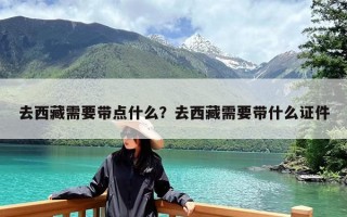 去西藏需要带点什么？去西藏需要带什么证件