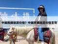 中国西藏旅游价格？中国西藏旅游价格走势